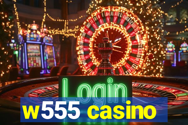 w555 casino